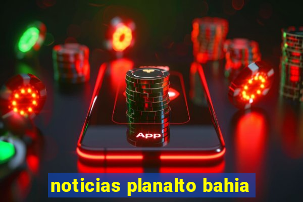 noticias planalto bahia